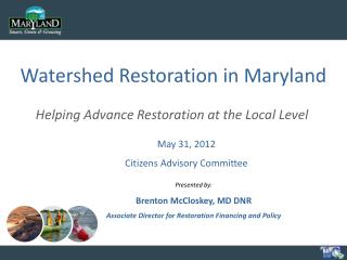 Presented by: Brenton McCloskey, MD DNR Associate Director for Restoration Financing and Policy