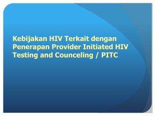 Kebijakan HIV Terkait dengan Penerapan Provider Initiated HIV Testing and Counceling / PITC