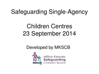 Safeguarding Single-Agency Children Centres 23 September 2014
