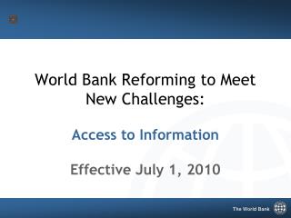 World Bank Reforming to Meet New Challenges: Access to Information Effective July 1, 2010