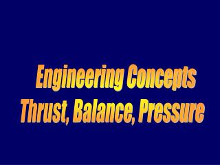 Engineering Concepts Thrust, Balance, Pressure