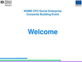 NOMS CFO Social Enterprise Consortia Building Event Welcome