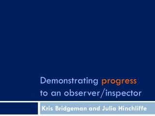 Demonstrating progress to an observer/inspector