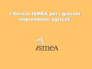 I Servizi ISMEA per i giovani imprenditori agricoli