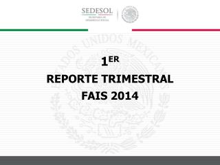 1 ER REPORTE TRIMESTRAL FAIS 2014