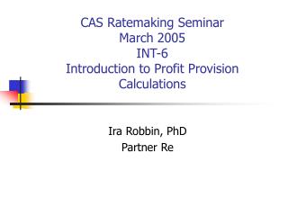 CAS Ratemaking Seminar March 2005 INT-6 Introduction to Profit Provision Calculations
