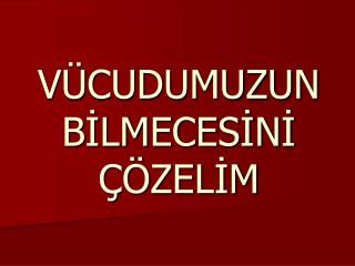 VÜCUDUMUZUN BİLMECESİNİ ÇÖZELİM