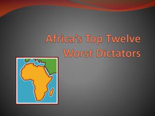 Africa’s Top Twelve Worst Dictators