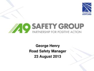 George Henry Road Safety Manager 23 August 2013
