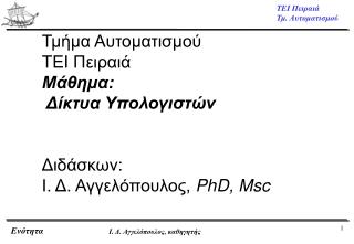 Τμήμα Αυτοματισμού ΤΕΙ Πειραιά Μάθημα: Δίκτυα Υπολογιστών Διδάσκων: Ι. Δ. Αγγελόπουλος, PhD, Msc