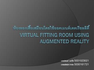 ห้องลองเสื้อเสมือนโดยใช้ออคเมนต์เตดเรียลลิตี้ Virtual Fitting Room Using Augmented Reality
