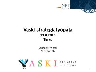 Vaski-strategiatyöpaja 19.8.2010 Turku Janne Marniemi Net Effect Oy