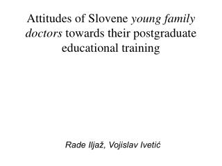 Attitudes of Slovene young family doctors towards their postgraduate educational training