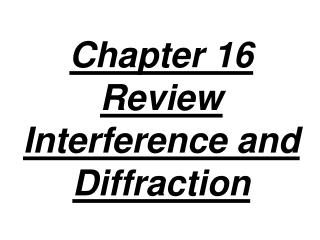 Chapter 16 Review Interference and Diffraction