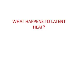 WHAT HAPPENS TO LATENT HEAT?