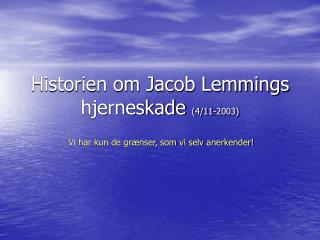 Historien om Jacob Lemmings hjerneskade (4/11-2003)
