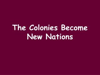 The Colonies Become New Nations