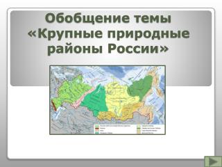 Обобщение темы «Крупные природные районы России»