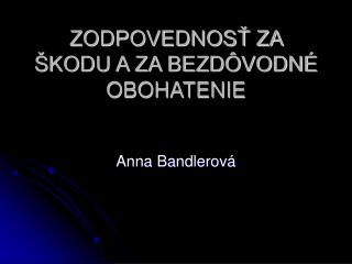 ZODPOVEDNOSŤ ZA ŠKODU A ZA BEZDÔVODNÉ OBOHATENIE