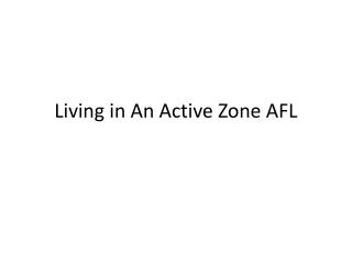 Living in An Active Zone AFL