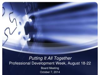 Putting It All Together Professional Development Week, August 18-22