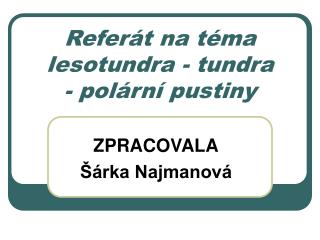 Referát na téma lesotundra - tundra - polární pustiny
