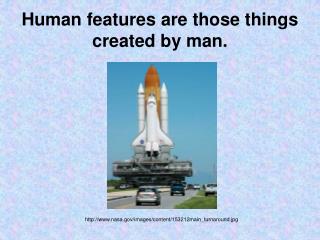 Human features are those things created by man.