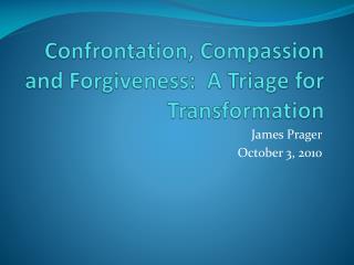 Confrontation, Compassion and Forgiveness: A Triage for Transformation