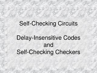 Self-Checking Circuits Delay-Insensitive Codes and Self-Checking Checkers