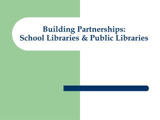 Building Partnerships: School Libraries &amp; Public Libraries