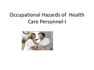Occupational Hazards of Health Care Personnel-I