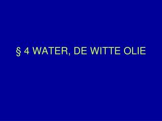 § 4 WATER, DE WITTE OLIE