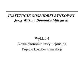 INSTYTUCJE GOSPODRKI RYNKOWEJ Jerzy Wilkin i Dominika Milczarek