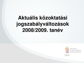Aktuális közoktatási jogszabályváltozások 2008/2009. tanév