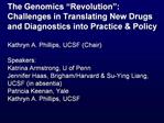 The Genomics Revolution : Challenges in Translating New Drugs and Diagnostics into Practice Policy Kathryn A. Phillip