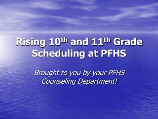 Rising 10 th and 11 th Grade Scheduling at PFHS