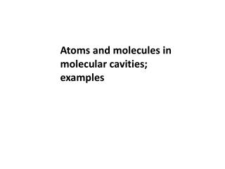 Atoms and molecules in molecular cavities; examples