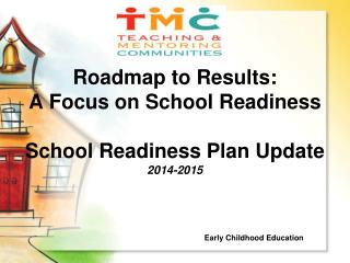 Roadmap to Results: A Focus on School Readiness School Readiness Plan Update 2014-2015
