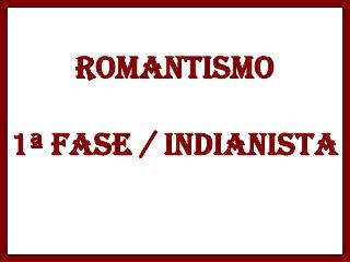 ROMANTISMO 1ª FASE / INDIANISTA