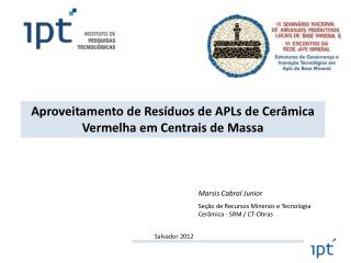 Marsis Cabral Junior Seção de Recursos Minerais e Tecnologia Cerâmica - SRM / CT-Obras