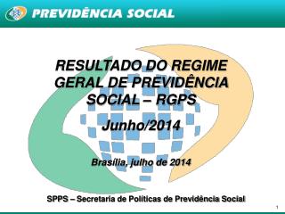 RESULTADO DO REGIME GERAL DE PREVIDÊNCIA SOCIAL – RGPS Junho/2014 Brasília, julho de 2014