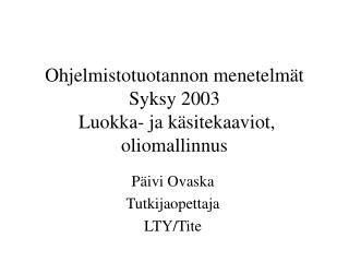 Ohjelmistotuotannon menetelmät Syksy 2003 Luokka- ja käsitekaaviot, oliomallinnus