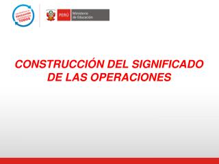 CONSTRUCCIÓN DEL SIGNIFICADO DE LAS OPERACIONES