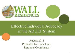 Effective Individual Advocacy in the ADULT System August 2011 Presented by: Lana Hurt,