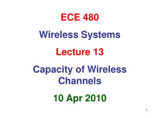 ECE 480 Wireless Systems Lecture 13 Capacity of Wireless Channels 10 Apr 2010