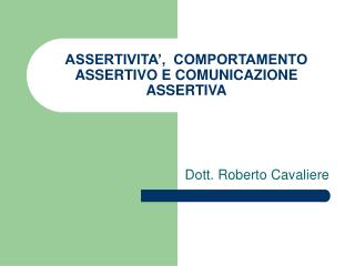 ASSERTIVITA’, COMPORTAMENTO ASSERTIVO E COMUNICAZIONE ASSERTIVA