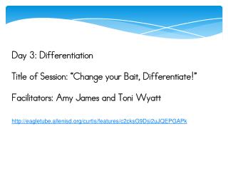 Day 3: Differentiation Title of Session: “Change your Bait, Differentiate!”