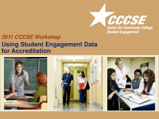 2011 CCCSE Workshop Using Student Engagement Data for Accreditation