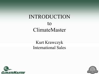 INTRODUCTION to ClimateMaster Kurt Krawczyk International Sales