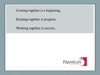 Coming together is a beginning. Keeping together is progress. Working together is success.